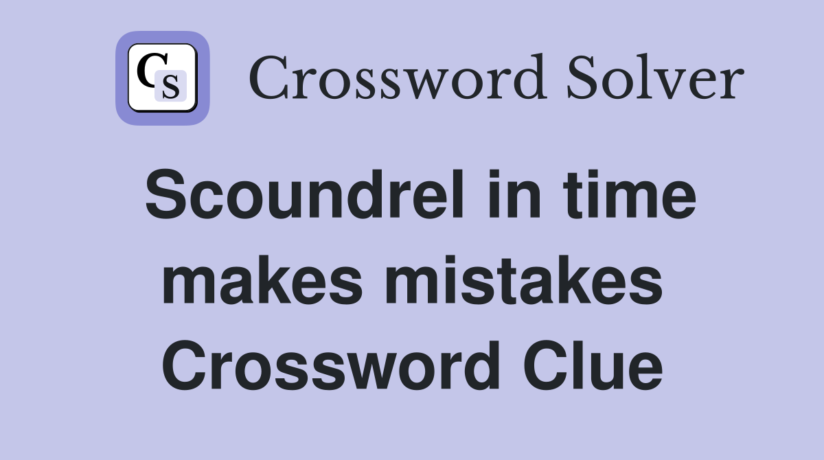 Scoundrel in time makes mistakes Crossword Clue