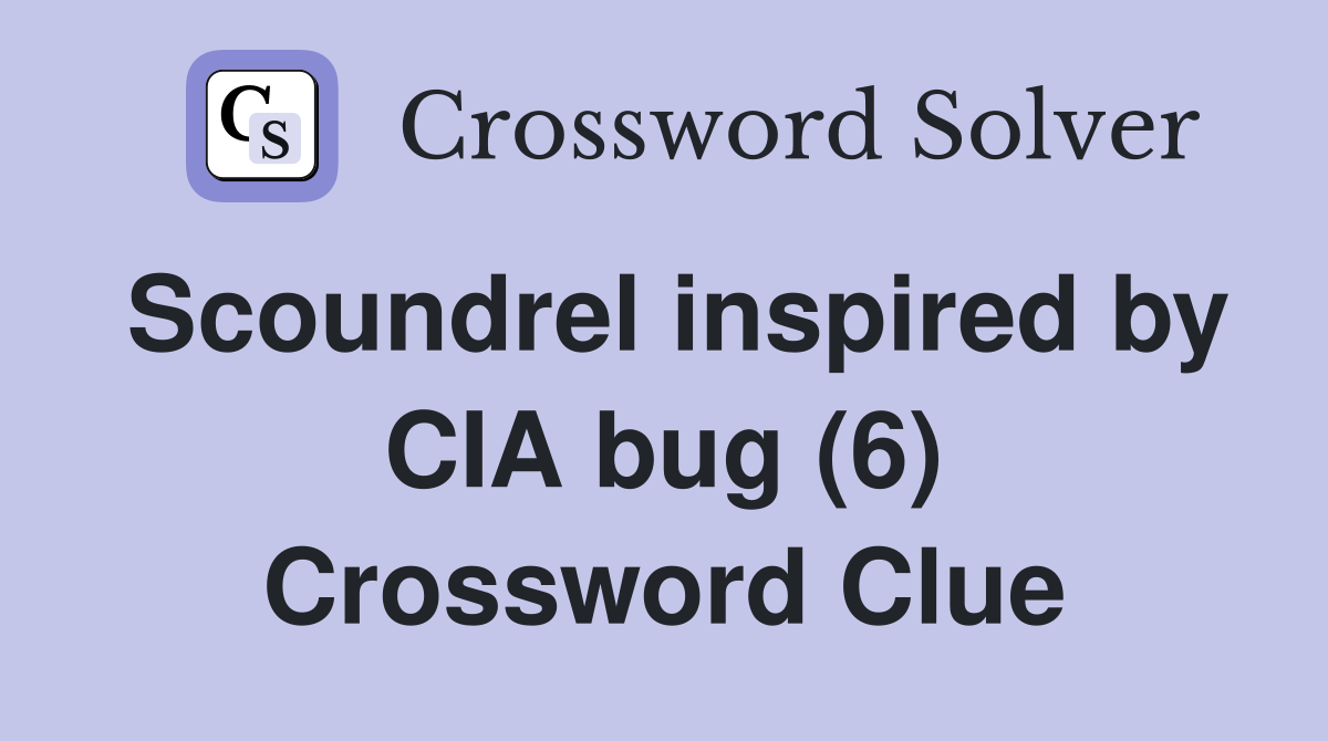 Scoundrel inspired by CIA bug (6) Crossword Clue