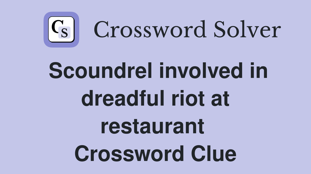 Scoundrel involved in dreadful riot at restaurant  Crossword Clue