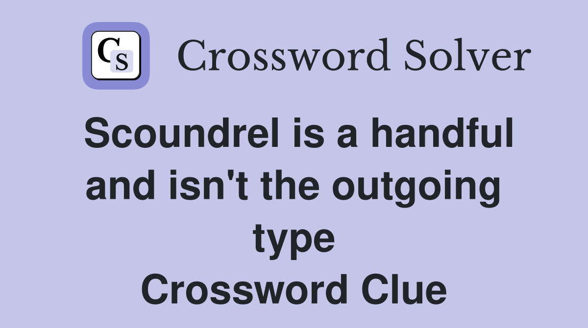 Scoundrel is a handful and isn't the outgoing type Crossword Clue