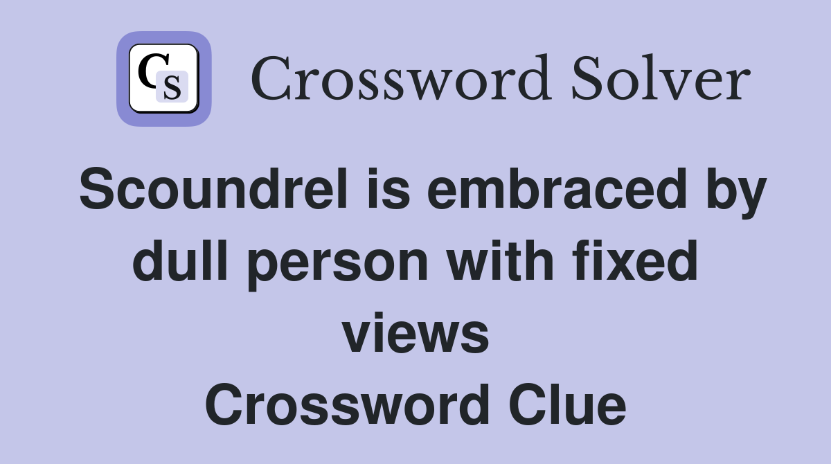Scoundrel is embraced by dull person with fixed views Crossword Clue