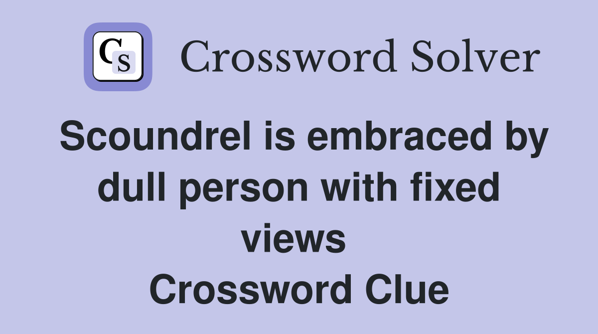 Scoundrel is embraced by dull person with fixed views  Crossword Clue