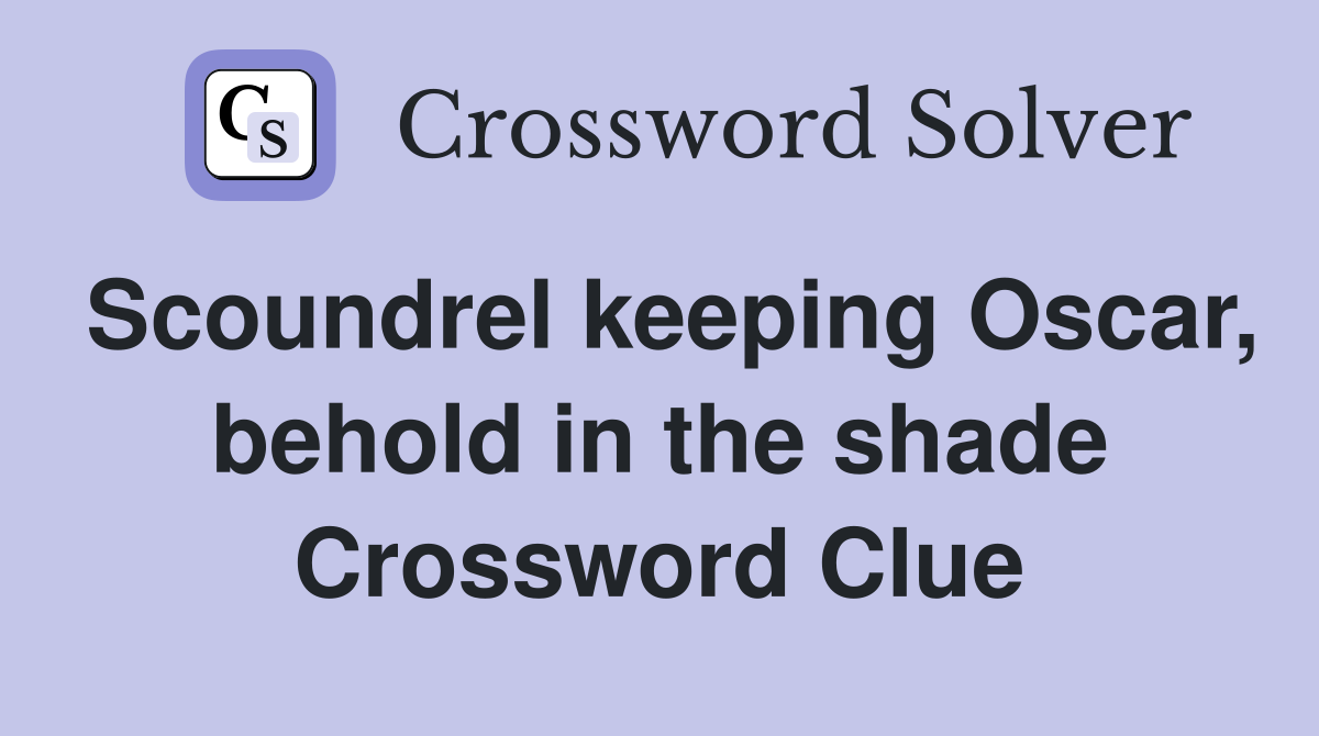 Scoundrel keeping Oscar, behold in the shade Crossword Clue