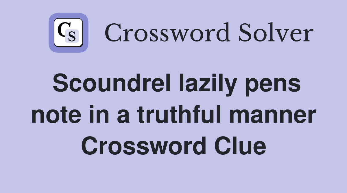 Scoundrel lazily pens note in a truthful manner Crossword Clue