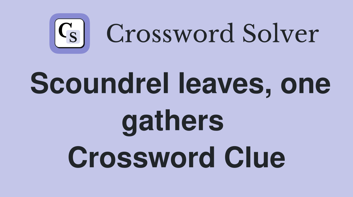 Scoundrel leaves, one gathers  Crossword Clue