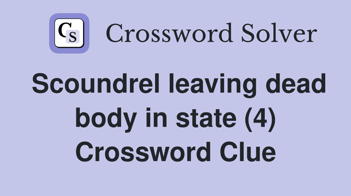 Scoundrel leaving dead body in state (4) Crossword Clue