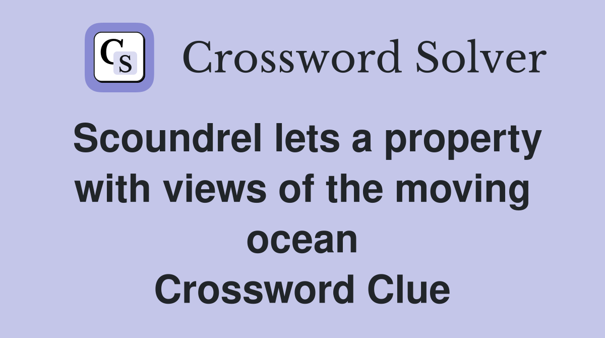 Scoundrel lets a property with views of the moving ocean Crossword Clue
