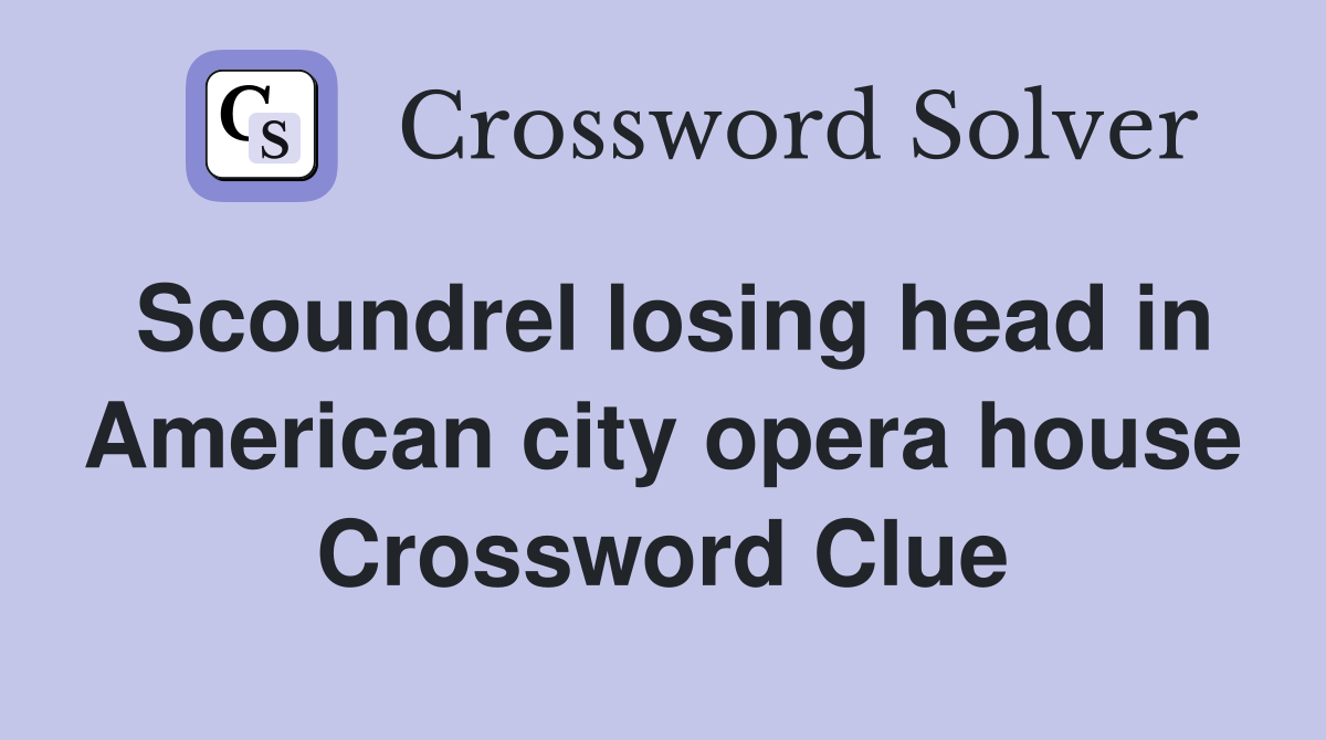 Scoundrel losing head in American city opera house Crossword Clue