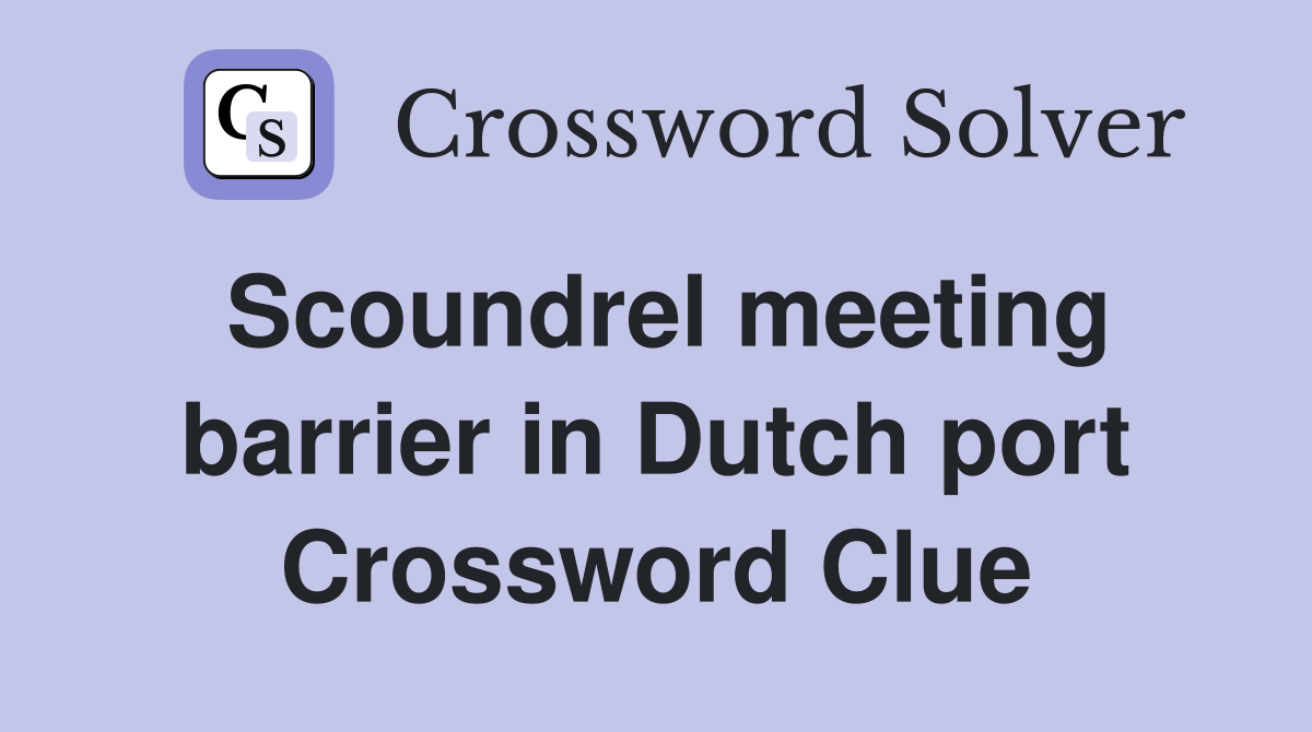 Scoundrel meeting barrier in Dutch port Crossword Clue