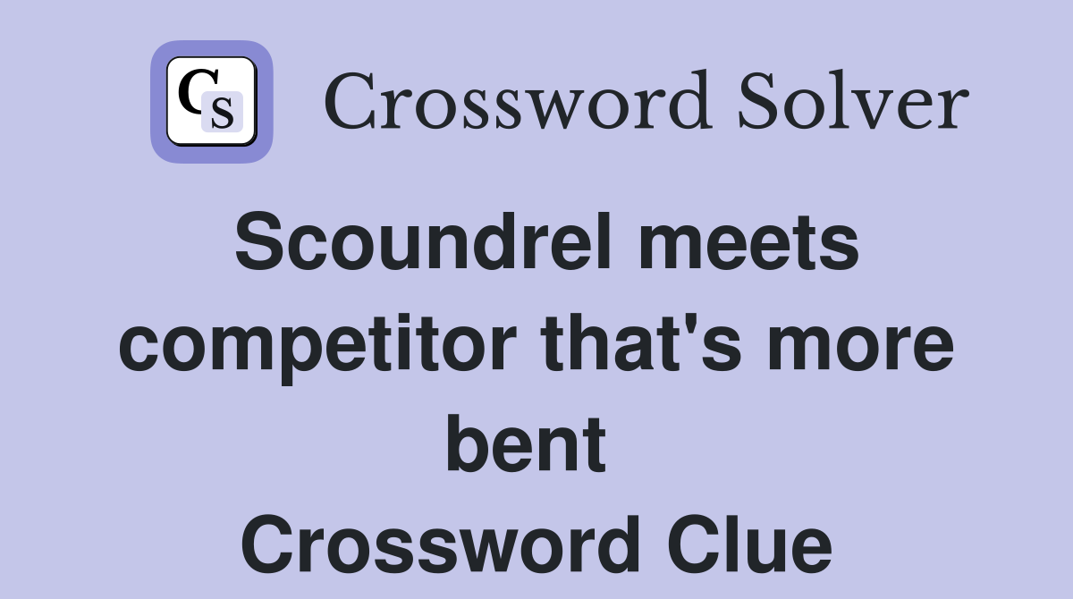 Scoundrel meets competitor that's more bent  Crossword Clue