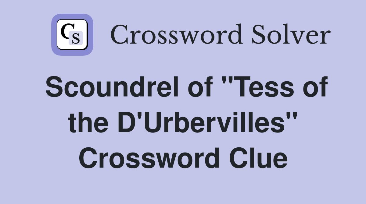Scoundrel of "Tess of the D'Urbervilles" Crossword Clue
