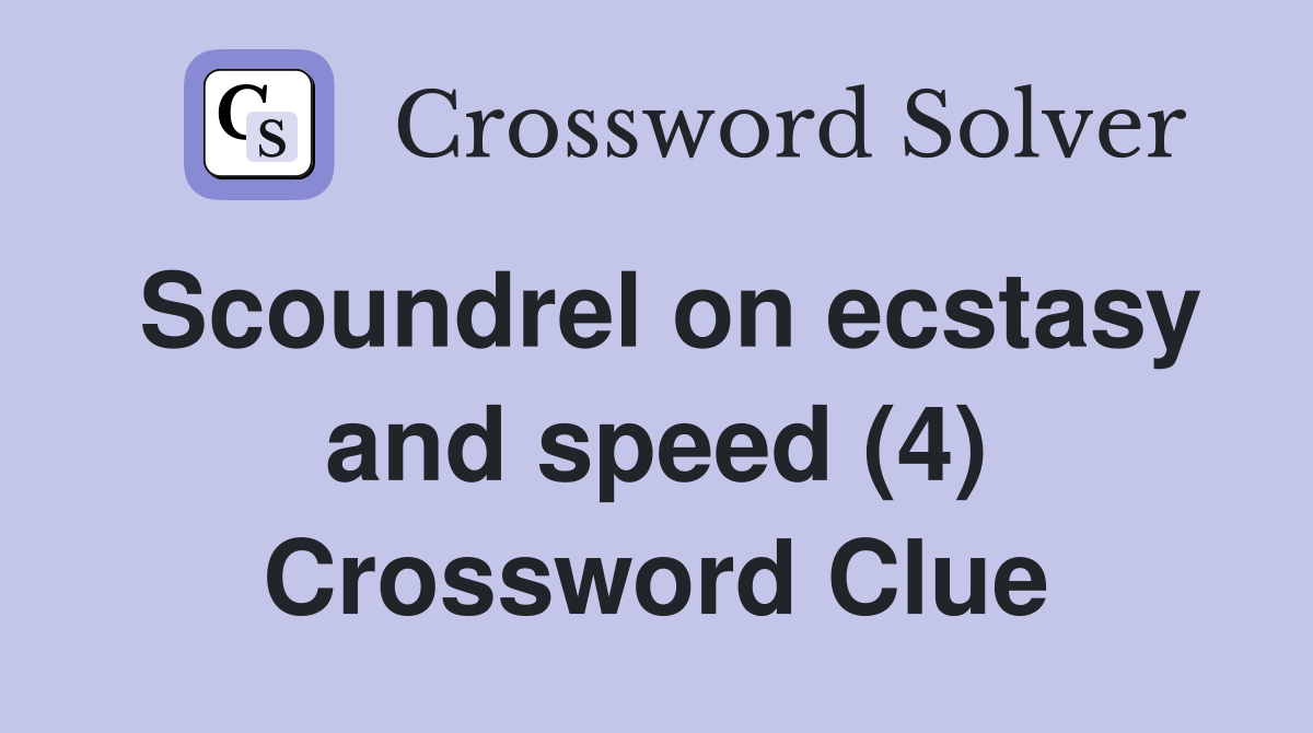 Scoundrel on ecstasy and speed (4) Crossword Clue