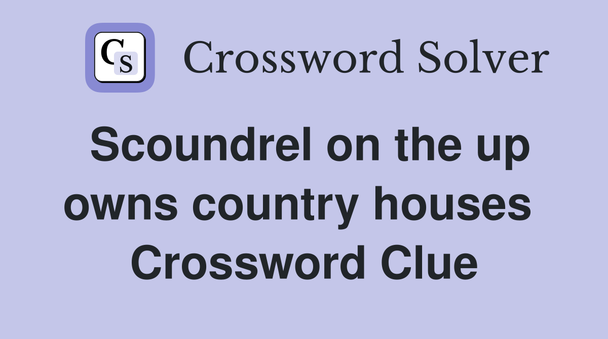 Scoundrel on the up owns country houses  Crossword Clue