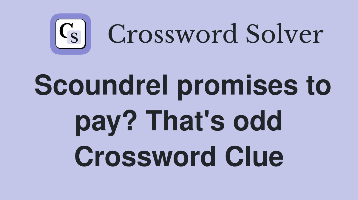 Scoundrel promises to pay? That's odd Crossword Clue