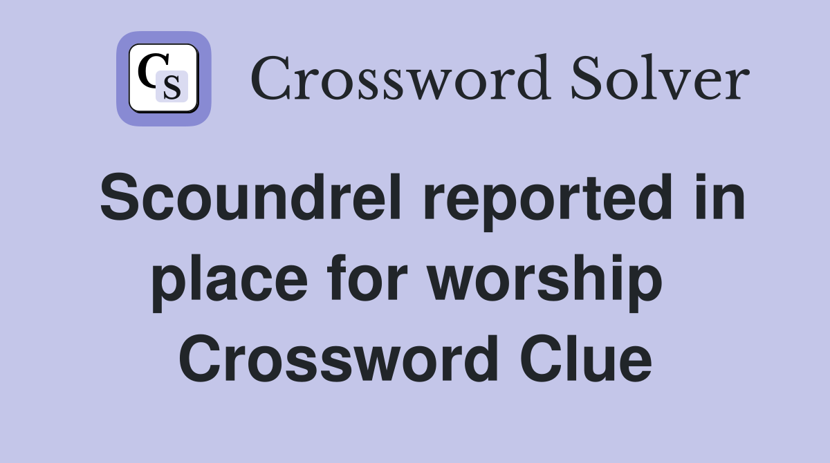 Scoundrel reported in place for worship  Crossword Clue