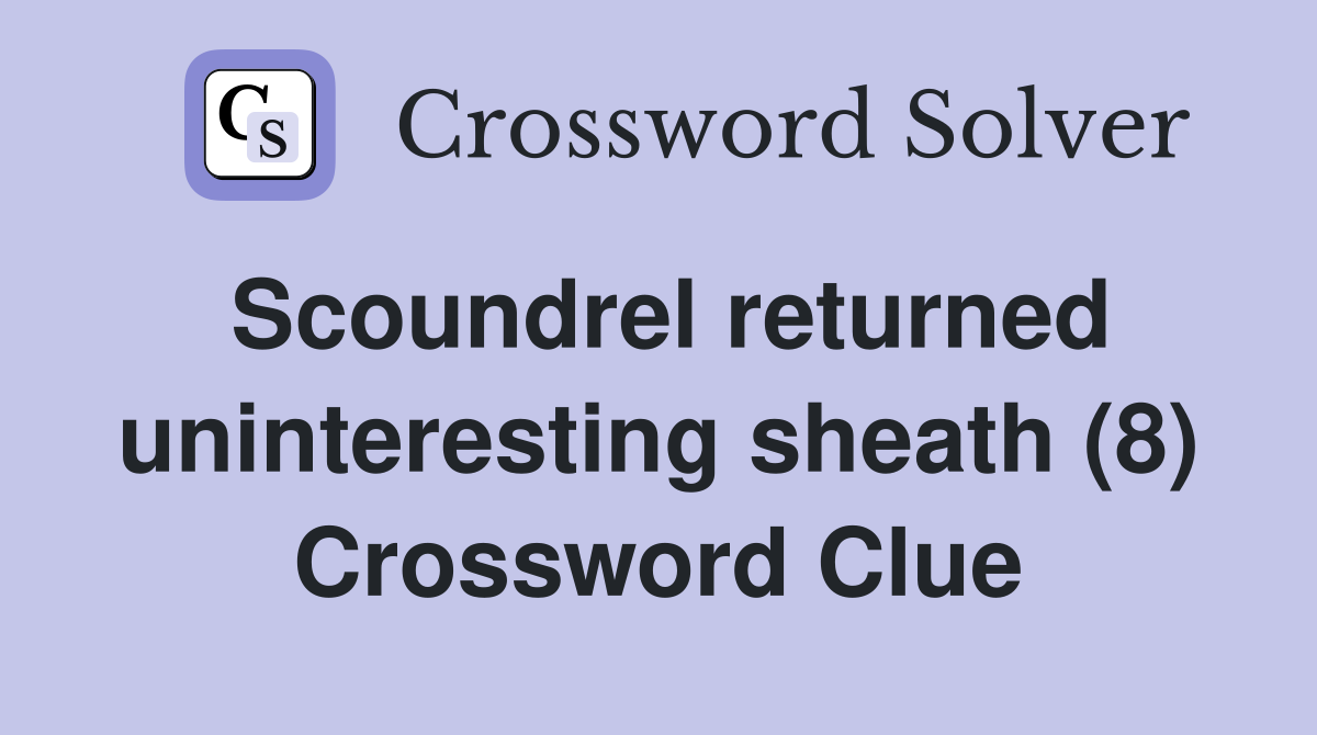 Scoundrel returned uninteresting sheath (8) Crossword Clue