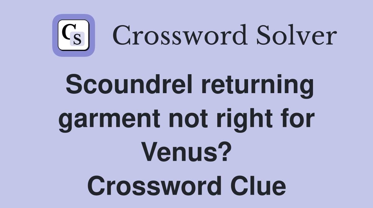 Scoundrel returning garment not right for Venus? Crossword Clue