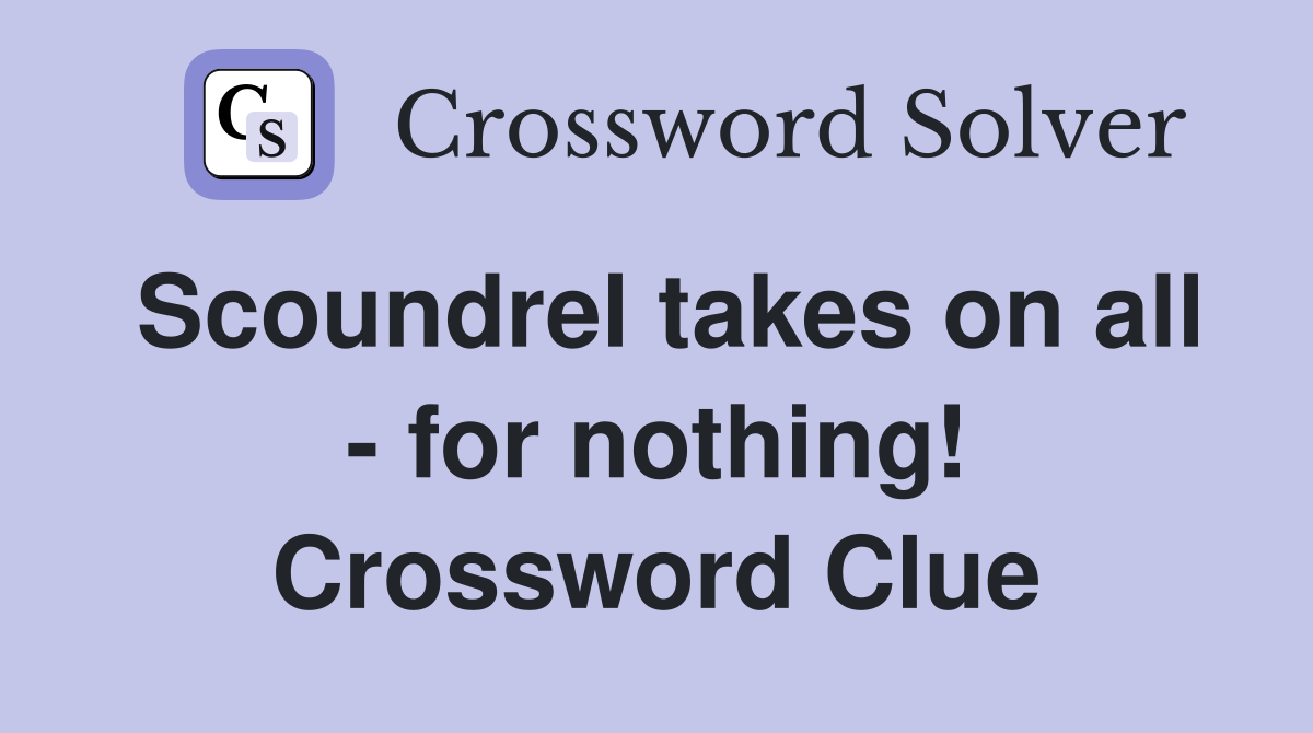 Scoundrel takes on all - for nothing! Crossword Clue