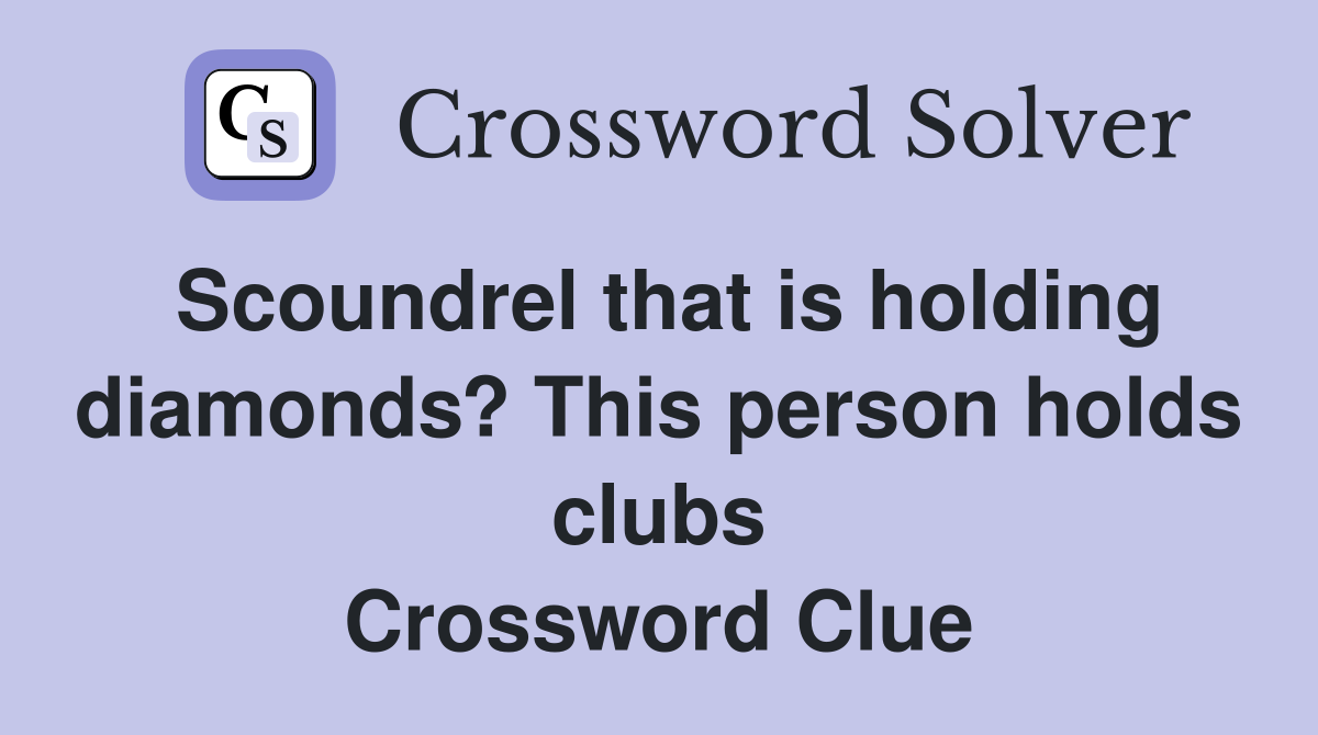 Scoundrel that is holding diamonds? This person holds clubs Crossword Clue