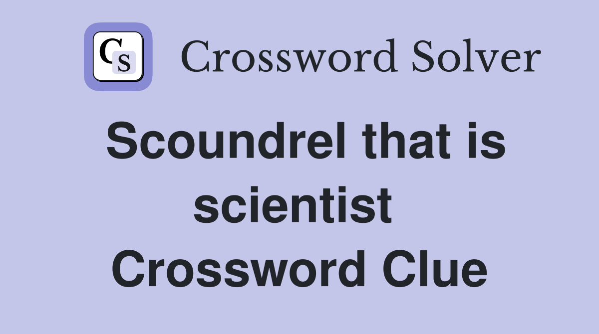 Scoundrel that is scientist  Crossword Clue