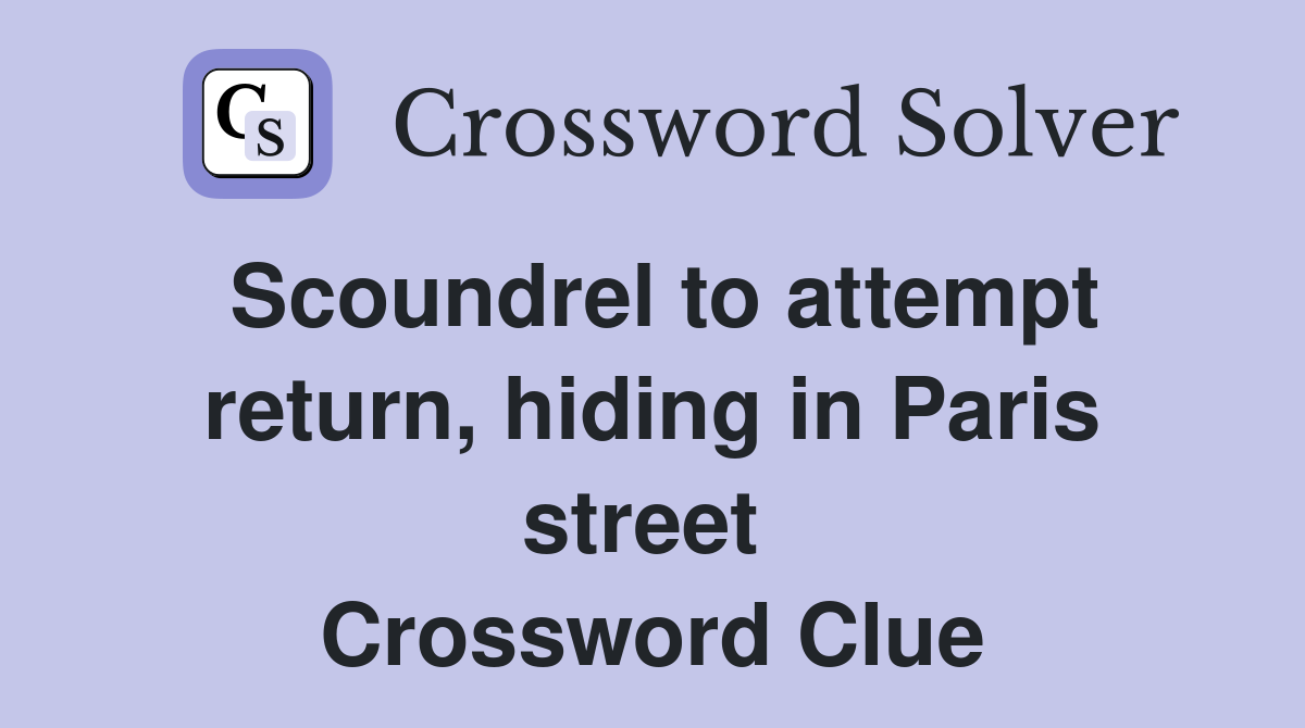 Scoundrel to attempt return, hiding in Paris street  Crossword Clue