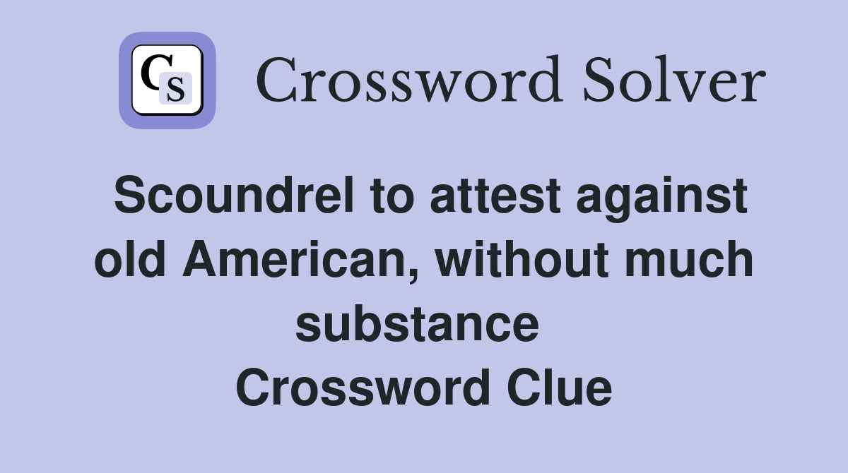 Scoundrel to attest against old American, without much substance  Crossword Clue
