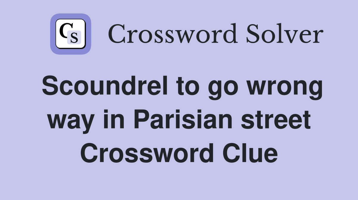 Scoundrel to go wrong way in Parisian street Crossword Clue