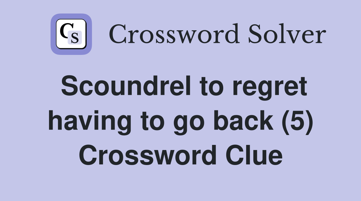 Scoundrel to regret having to go back (5) Crossword Clue