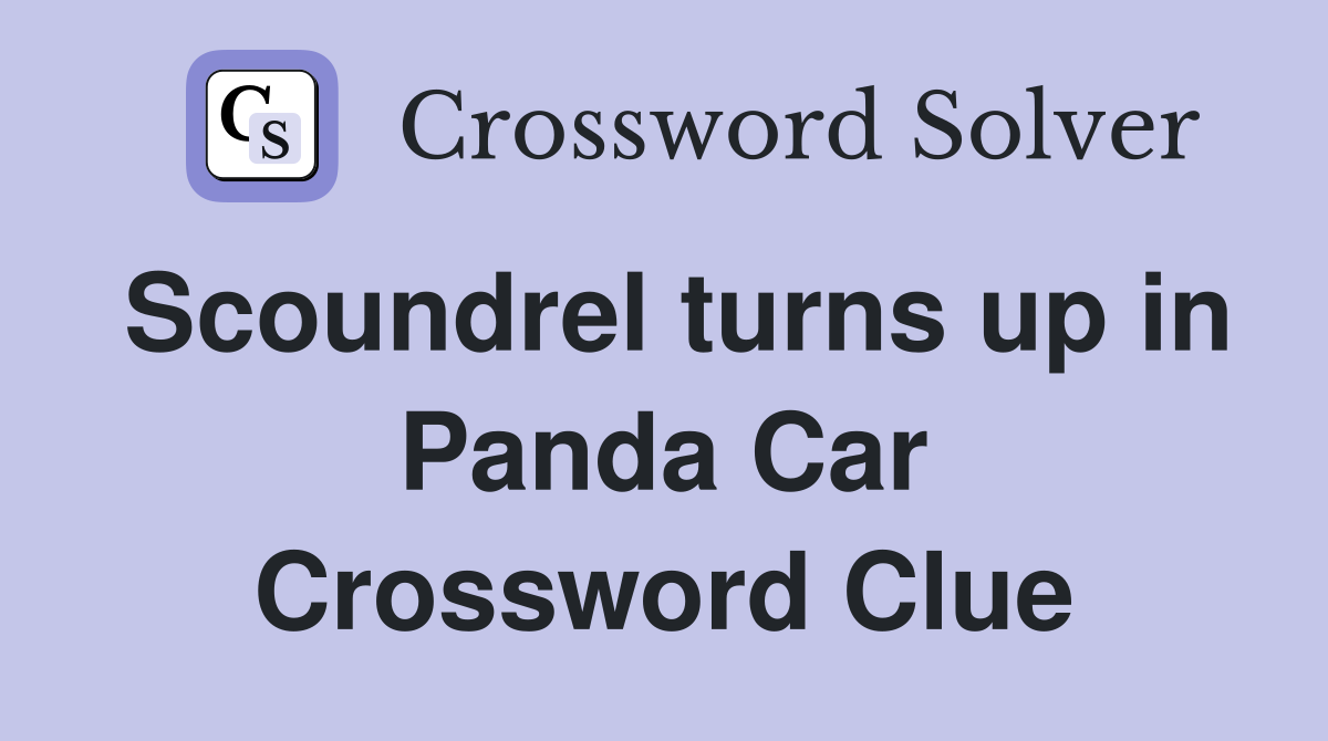 Scoundrel turns up in Panda Car Crossword Clue