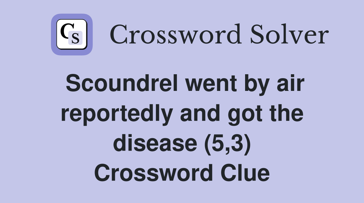 Scoundrel went by air reportedly and got the disease (5,3) Crossword Clue