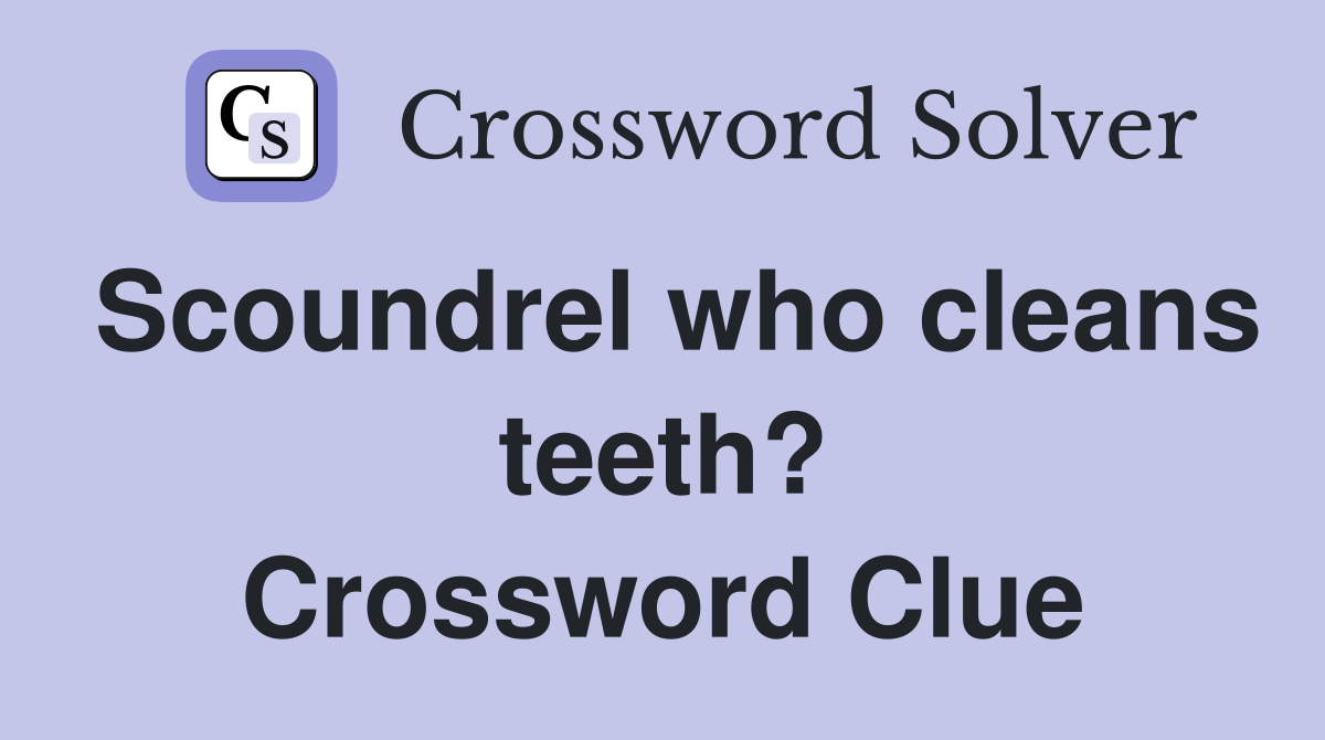 Scoundrel who cleans teeth? Crossword Clue