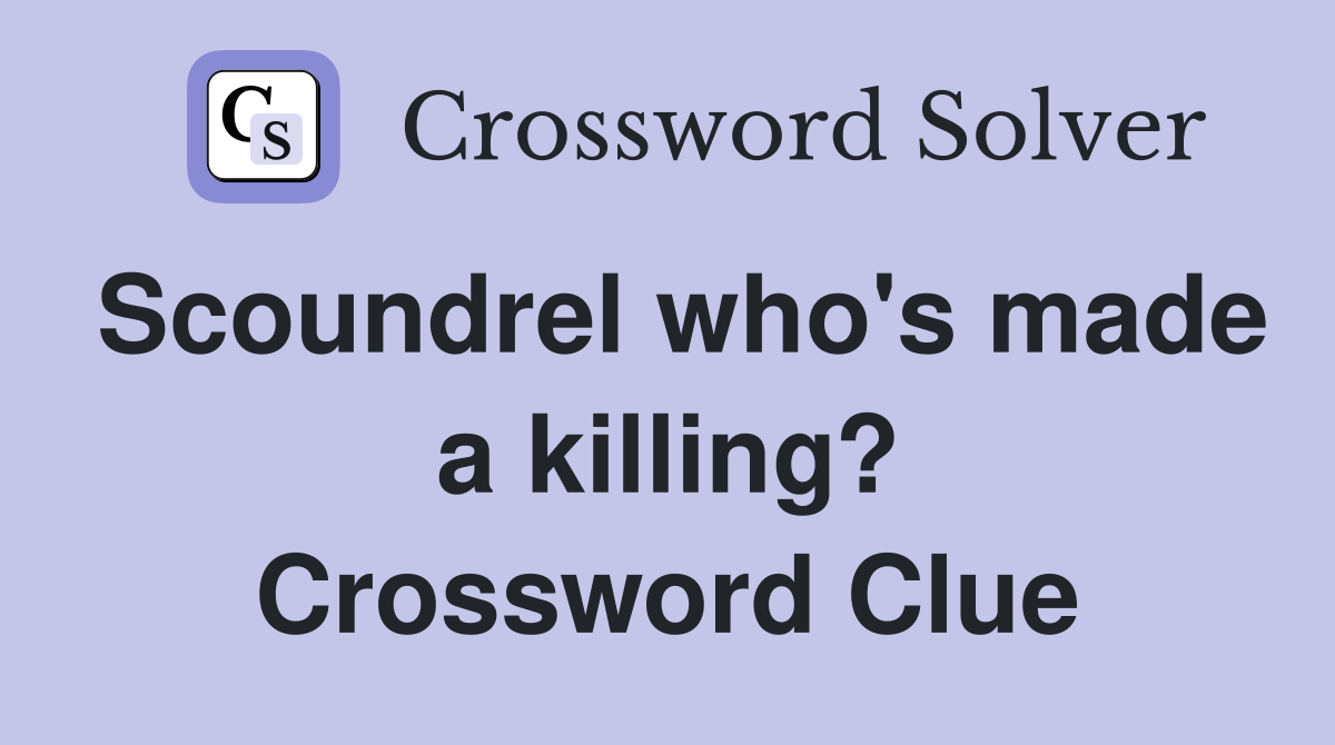 Scoundrel who's made a killing? Crossword Clue
