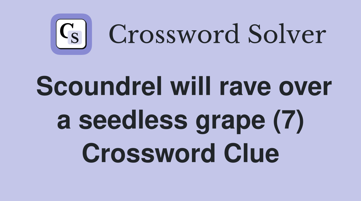 Scoundrel will rave over a seedless grape (7) Crossword Clue