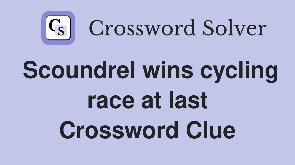 Scoundrel wins cycling race at last Crossword Clue