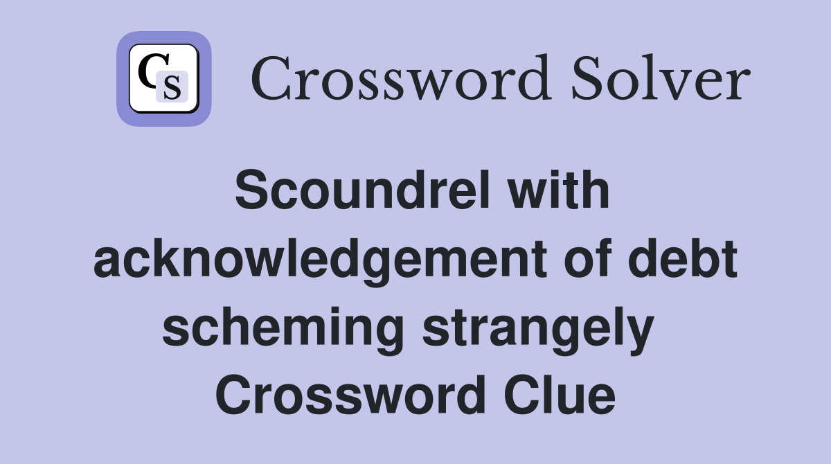 Scoundrel with acknowledgement of debt scheming strangely  Crossword Clue