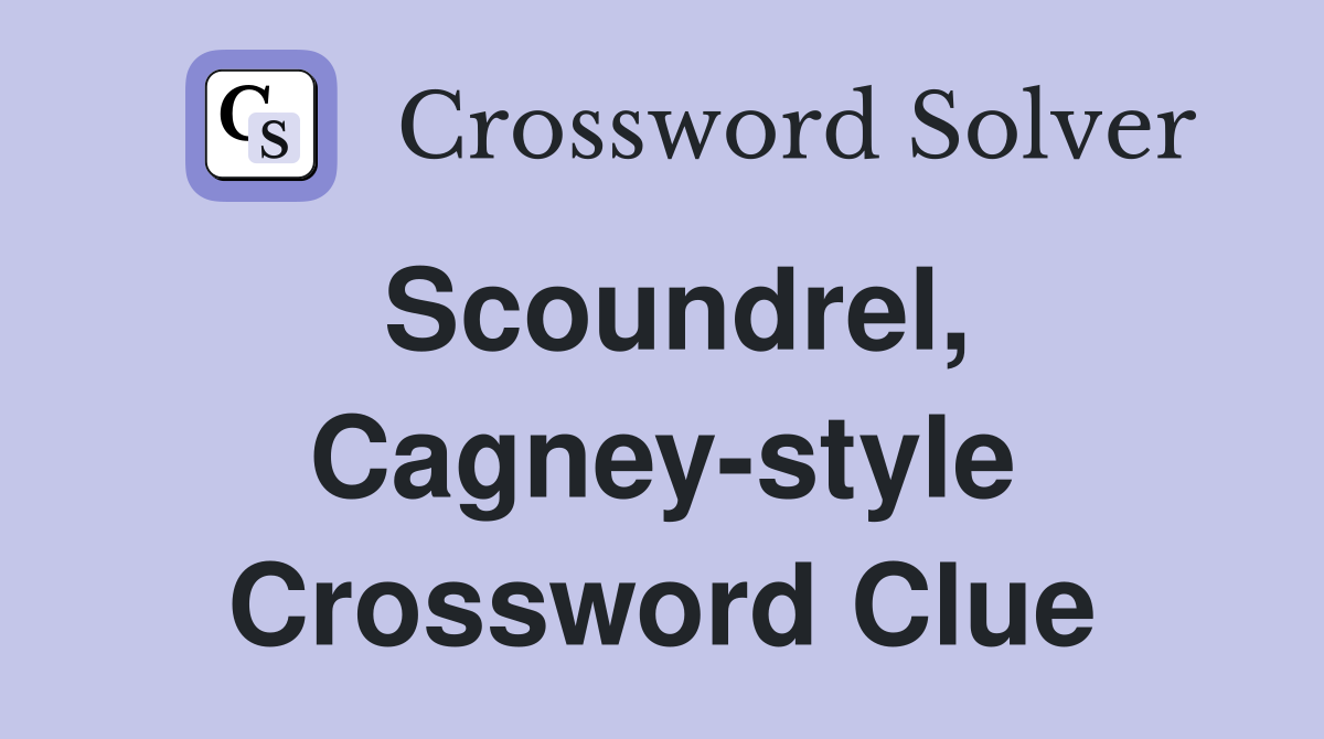 Scoundrel, Cagney-style Crossword Clue