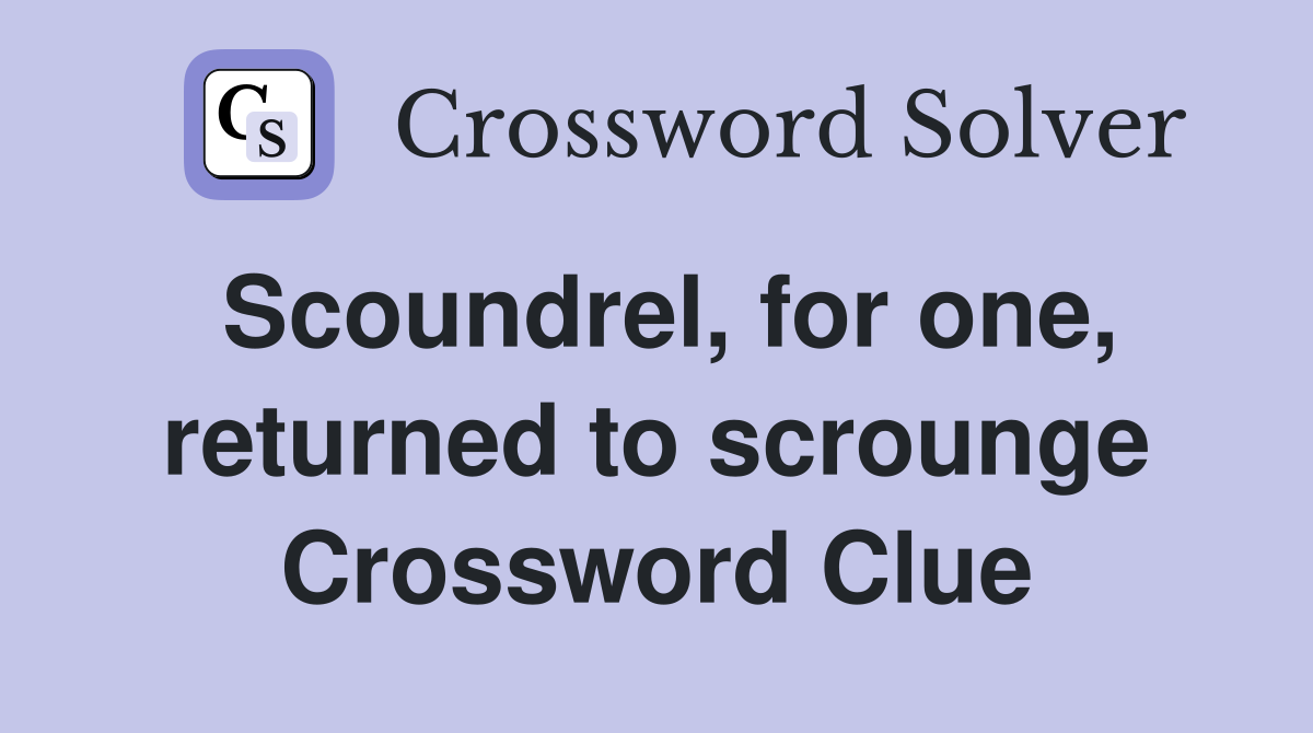 Scoundrel, for one, returned to scrounge Crossword Clue
