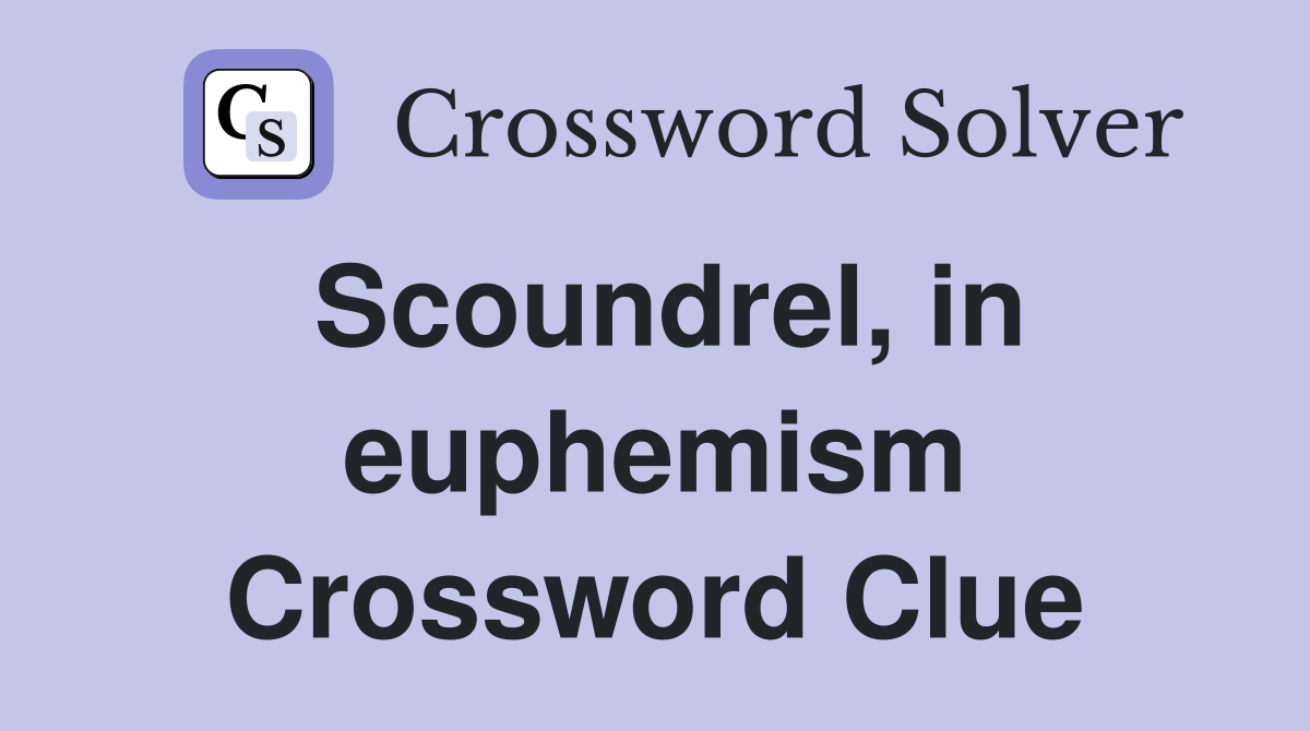 Scoundrel, in euphemism Crossword Clue