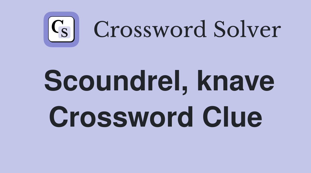Scoundrel, knave Crossword Clue