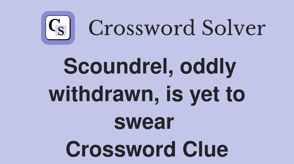 Scoundrel, oddly withdrawn, is yet to swear  Crossword Clue