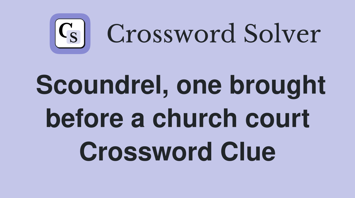 Scoundrel, one brought before a church court Crossword Clue