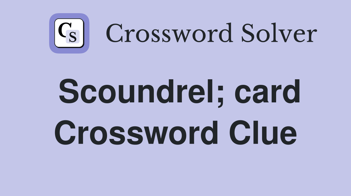 Scoundrel; card Crossword Clue
