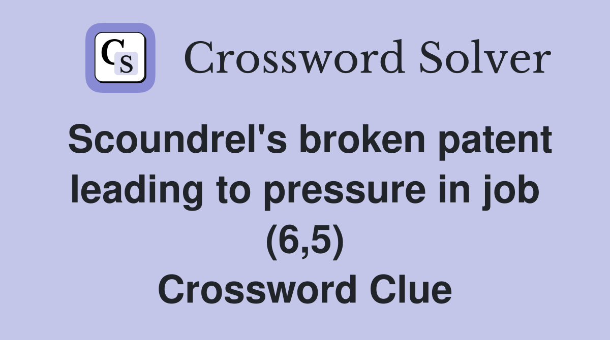 Scoundrel's broken patent leading to pressure in job (6,5) Crossword Clue