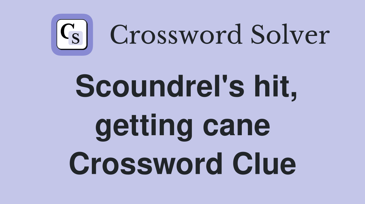 Scoundrel's hit, getting cane Crossword Clue