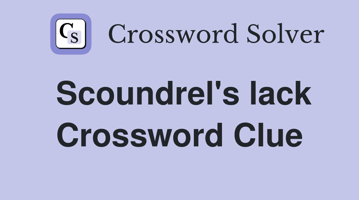 Scoundrel's lack Crossword Clue