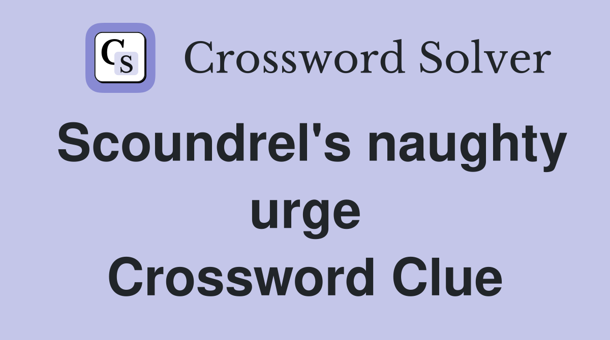 Scoundrel's naughty urge Crossword Clue