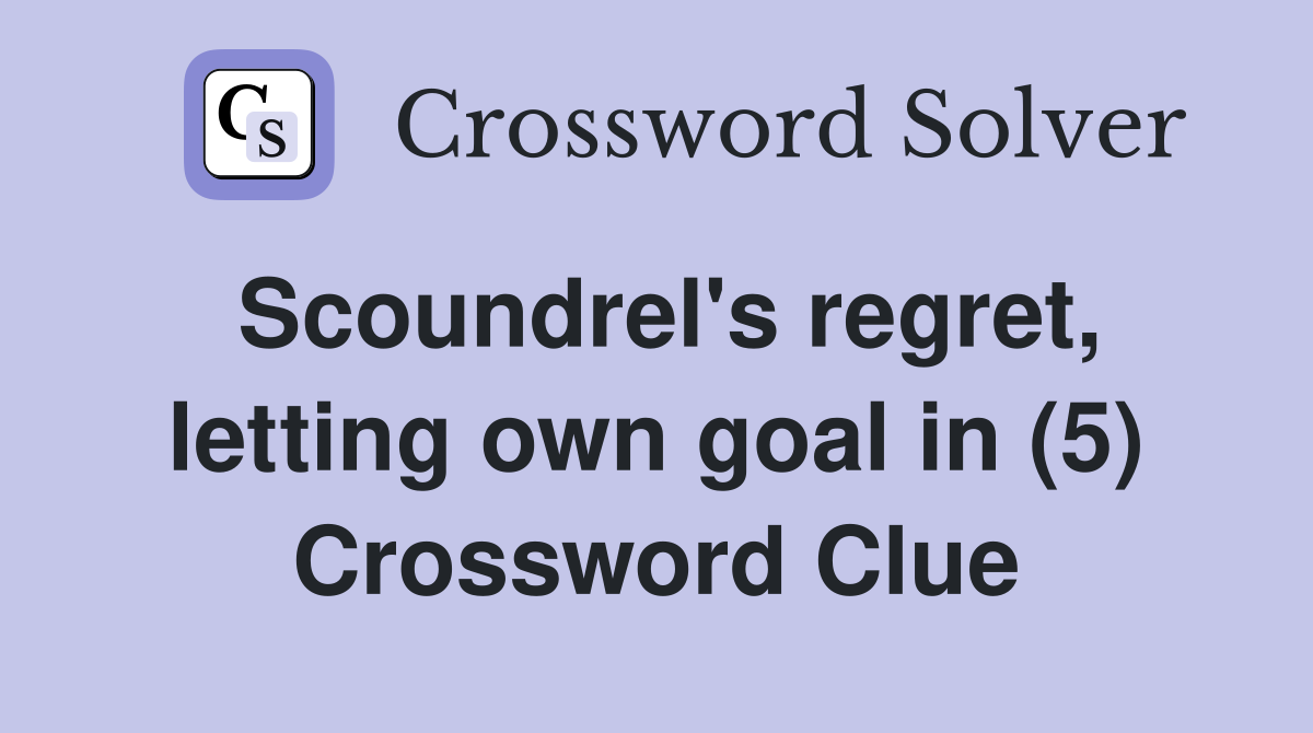 Scoundrel's regret, letting own goal in (5) Crossword Clue