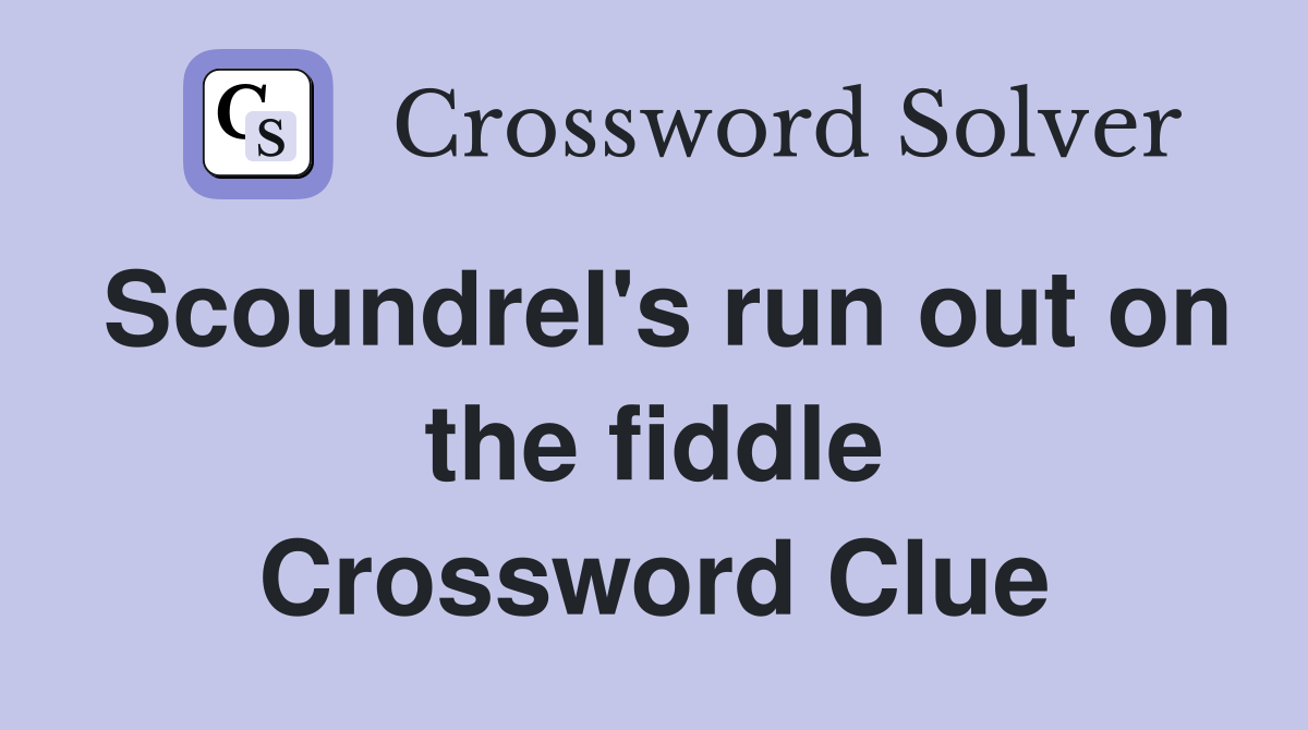Scoundrel's run out on the fiddle Crossword Clue