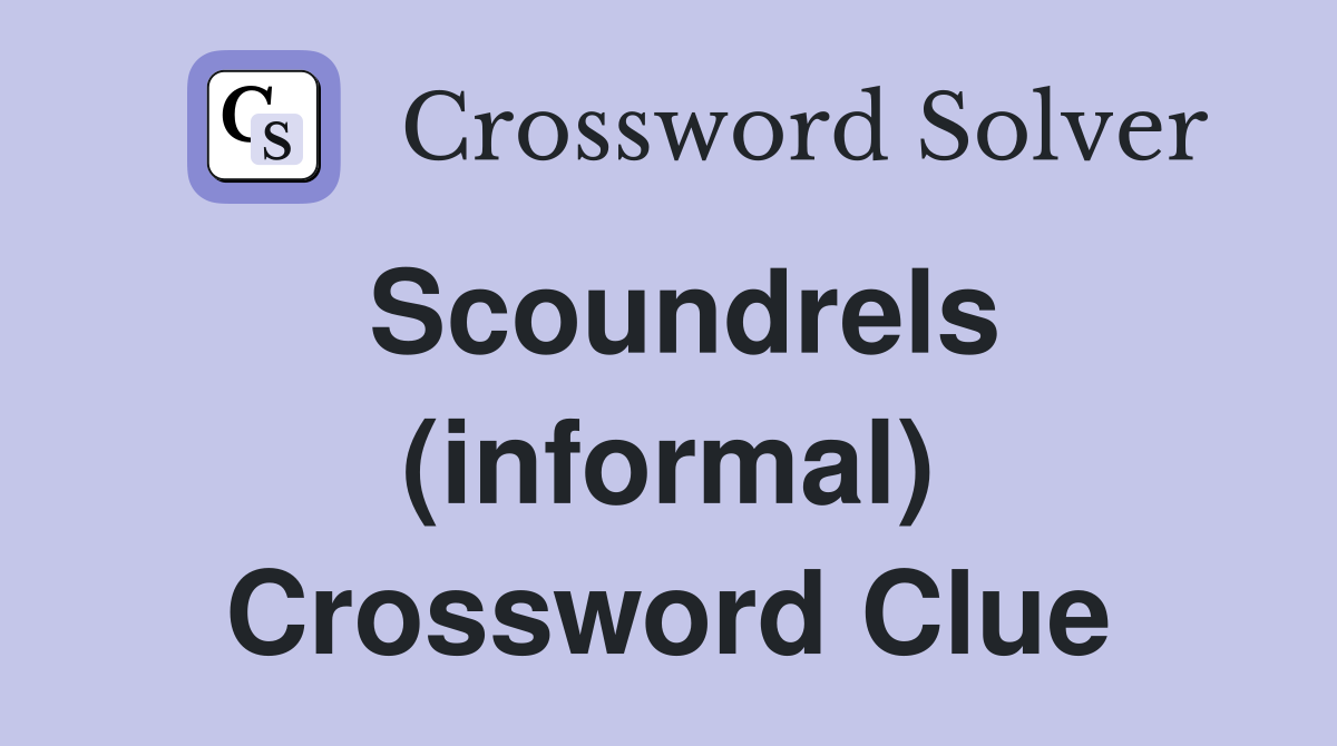 Scoundrels (informal) Crossword Clue