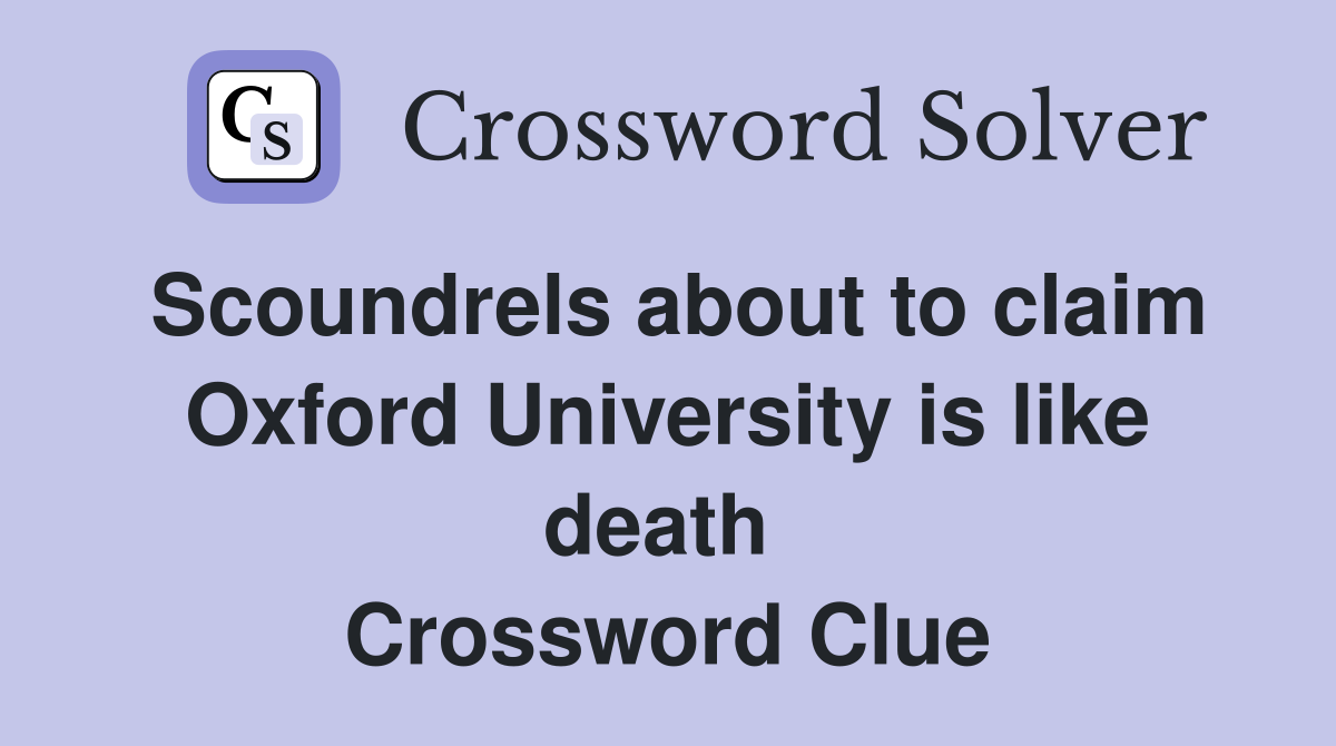 Scoundrels about to claim Oxford University is like death  Crossword Clue
